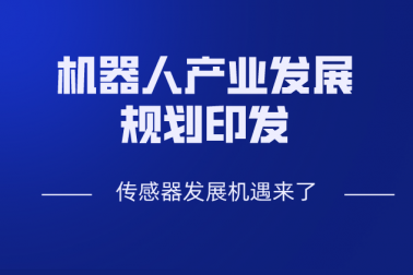 機器人產(chǎn)業(yè)發(fā)展規(guī)劃發(fā)布 傳感器行業(yè)迎來發(fā)展新機遇